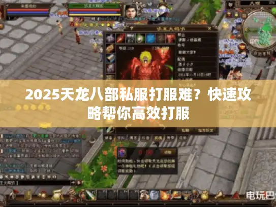 2025天龙八部私服打服难？快速攻略帮你高效打服