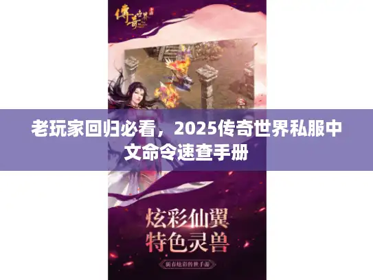 老玩家回归必看,2025传奇世界私服中文命令速查手册 老玩家回归必看,2025传奇世界私服中文命令速查手册