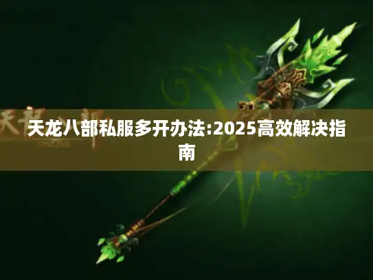 天龙八部私服多开办法:2025高效解决指南