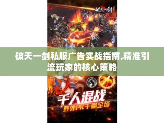 破天一剑私服广告实战指南,精准引流玩家的核心策略