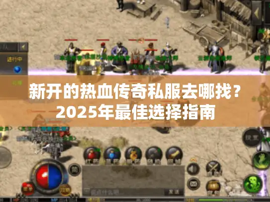 新开的热血传奇私服去哪找？2025年最佳选择指南