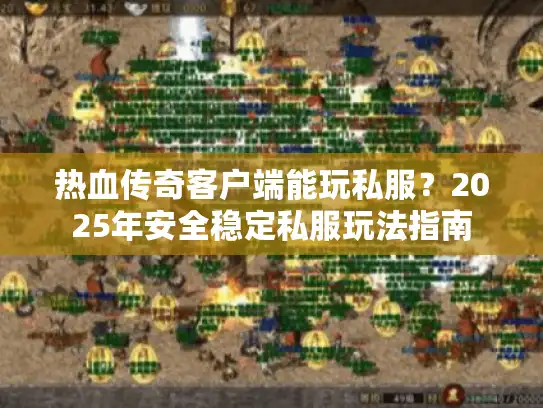 热血传奇客户端能玩私服？2025年安全稳定私服玩法指南