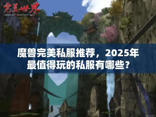 魔兽完美私服推荐,2025年最值得玩的私服有哪些? 魔兽完美私服推荐,2025年最值得玩的私服有哪些?
