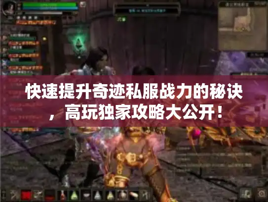 快速提升奇迹私服战力的秘诀，高玩独家攻略大公开！