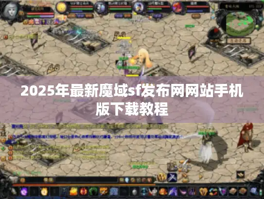 2025年最新魔域sf发布网网站手机版下载教程