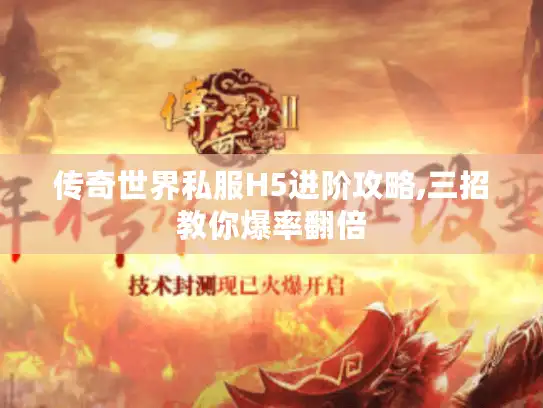 传奇世界私服H5进阶攻略,三招教你爆率翻倍