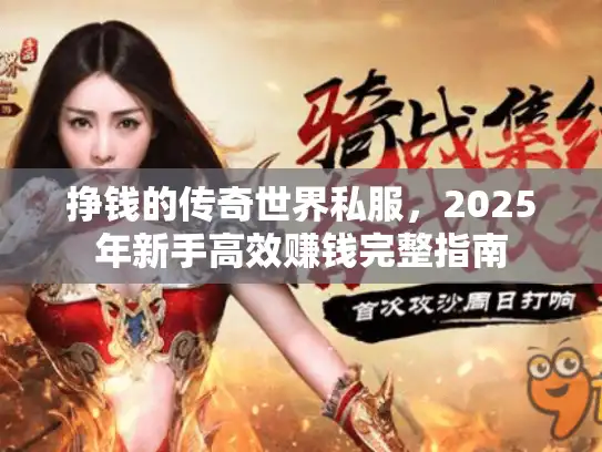 挣钱的传奇世界私服，2025年新手高效赚钱完整指南