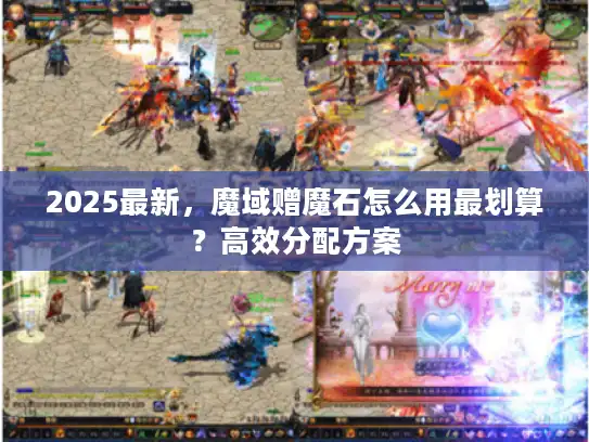 2025最新，魔域赠魔石怎么用最划算？高效分配方案