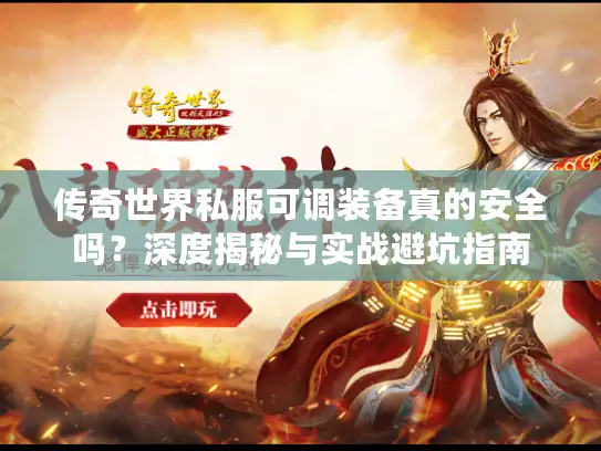 传奇世界私服可调装备真的安全吗？深度揭秘与实战避坑指南