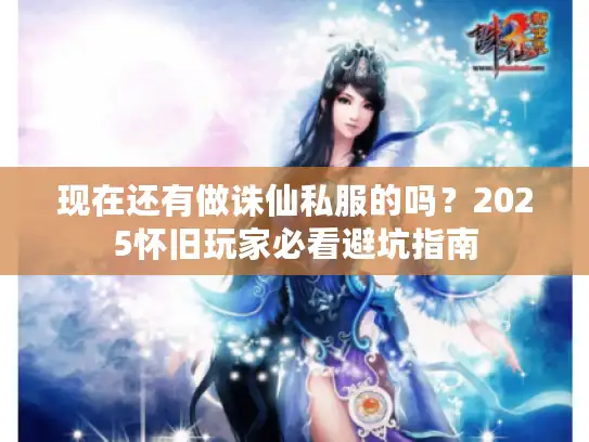 现在还有做诛仙私服的吗?2025怀旧玩家必看避坑指南 现在还有做诛仙私服的吗?2025怀旧玩家必看避坑指南