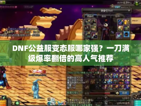 DNF公益服变态服哪家强？一刀满级爆率翻倍的高人气推荐