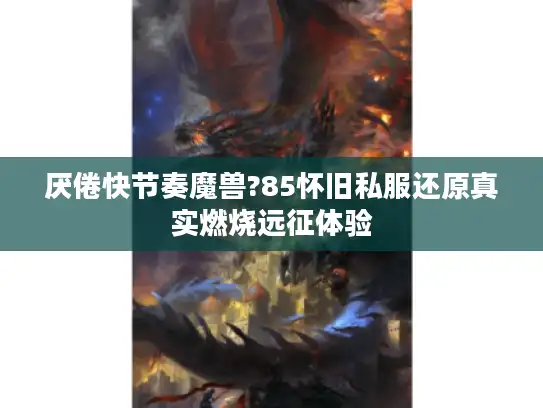 厌倦快节奏魔兽?85怀旧私服还原真实燃烧远征体验 厌倦快节奏魔兽?85怀旧私服还原真实燃烧远征体验