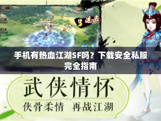 手机有热血江湖SF吗？下载安全私服完全指南