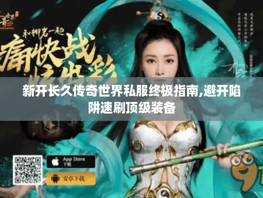 新开长久传奇世界私服终极指南,避开陷阱速刷顶级装备 新开长久传奇世界私服终极指南,避开陷阱速刷顶级装备