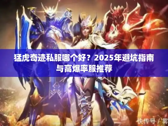 猛虎奇迹私服哪个好?2025年避坑指南与高爆率服推荐 猛虎奇迹私服哪个好?2025年避坑指南与高爆率服推荐