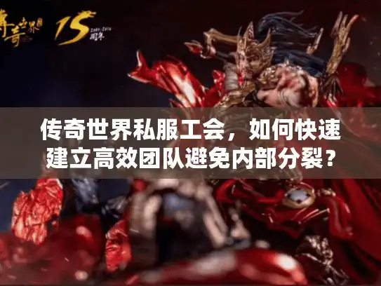 传奇世界私服工会，如何快速建立高效团队避免内部分裂？