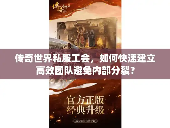传奇世界私服工会，如何快速建立高效团队避免内部分裂？