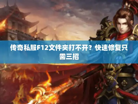 传奇私服F12文件夹打不开？快速修复只需三招
