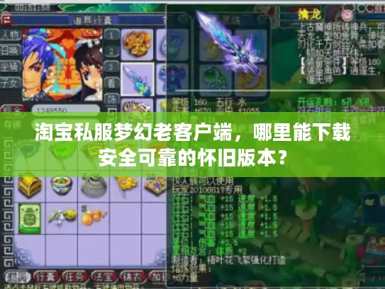 淘宝私服梦幻老客户端,哪里能下载安全可靠的怀旧版本? 淘宝私服梦幻老客户端,哪里能下载安全可靠的怀旧版本?