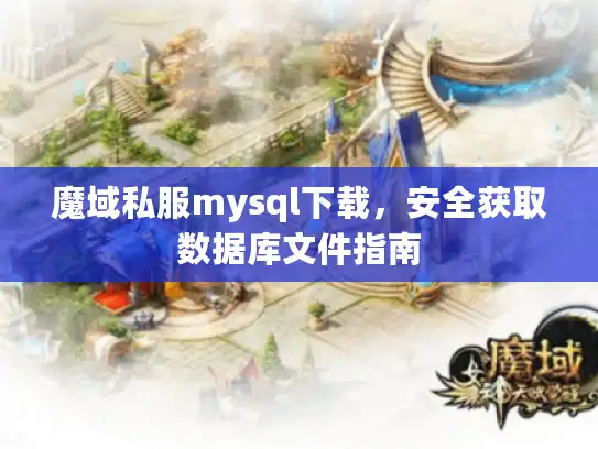 魔域私服mysql下载，安全获取数据库文件指南