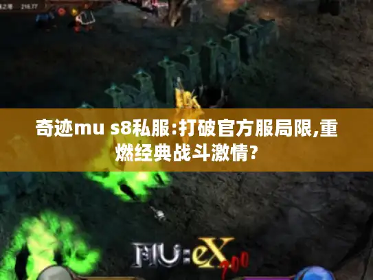 奇迹mu s8私服:打破官方服局限,重燃经典战斗激情? 奇迹mu s8私服:打破官方服局限,重燃经典战斗激情?