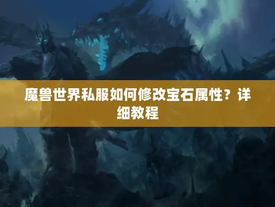 魔兽世界私服如何修改宝石属性？详细教程