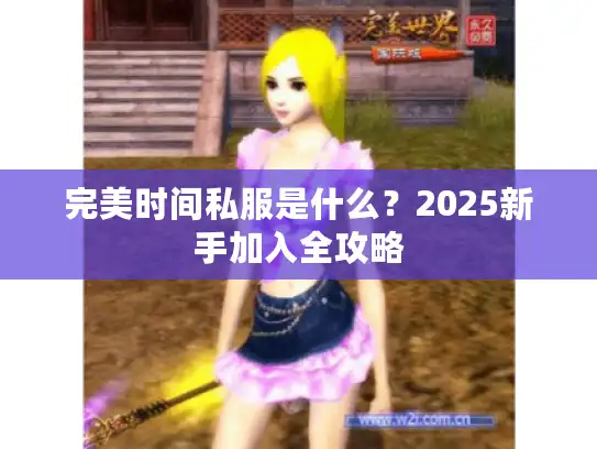 完美时间私服是什么？2025新手加入全攻略