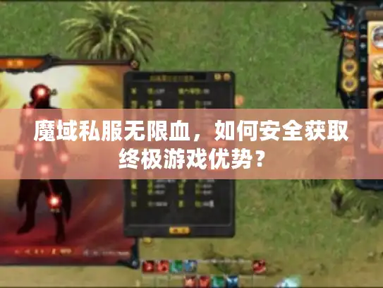 魔域私服无限血,如何安全获取终极游戏优势? 魔域私服无限血,如何安全获取终极游戏优势?