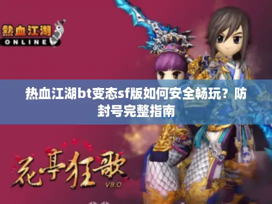 热血江湖bt变态sf版如何安全畅玩？防封号完整指南