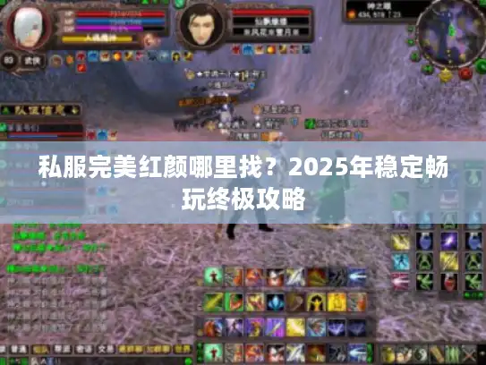 私服完美红颜哪里找?2025年稳定畅玩终极攻略 私服完美红颜哪里找?2025年稳定畅玩终极攻略