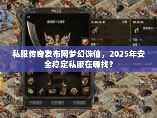 私服传奇发布网梦幻诛仙，2025年安全稳定私服在哪找？