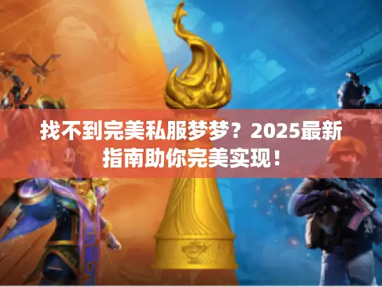 找不到完美私服梦梦？2025最新指南助你完美实现！