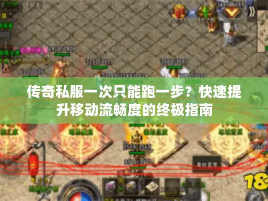 传奇私服一次只能跑一步？快速提升移动流畅度的终极指南