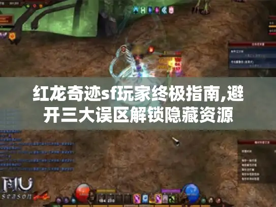 红龙奇迹sf玩家终极指南,避开三大误区解锁隐藏资源 红龙奇迹sf玩家终极指南,避开三大误区解锁隐藏资源