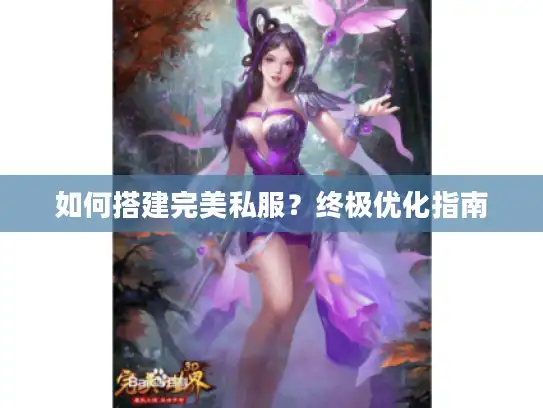 如何搭建完美私服？终极优化指南