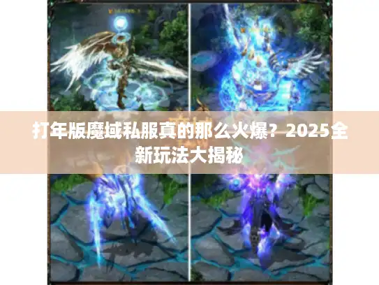 打年版魔域私服真的那么火爆？2025全新玩法大揭秘