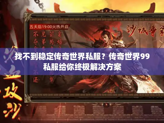 找不到稳定传奇世界私服？传奇世界99私服给你终极解决方案