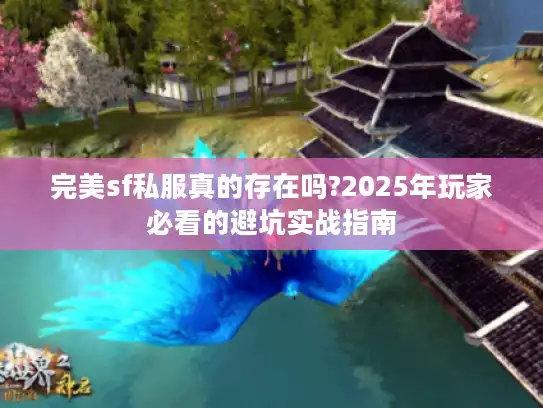 完美sf私服真的存在吗?2025年玩家必看的避坑实战指南