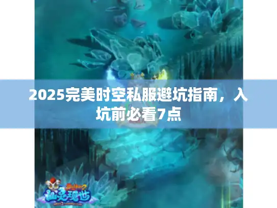 2025完美时空私服避坑指南，入坑前必看7点