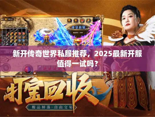 新开传奇世界私服推荐，2025最新开服值得一试吗？