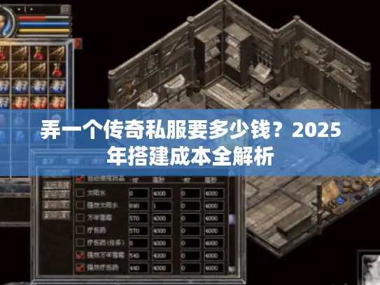 弄一个传奇私服要多少钱?2025年搭建成本全解析 弄一个传奇私服要多少钱?2025年搭建成本全解析
