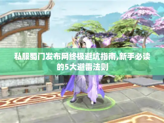 私服蜀门发布网终极避坑指南,新手必读的5大避雷法则