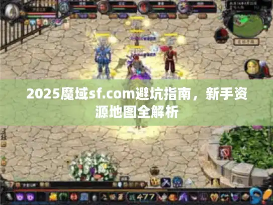 2025魔域sf.com避坑指南，新手资源地图全解析