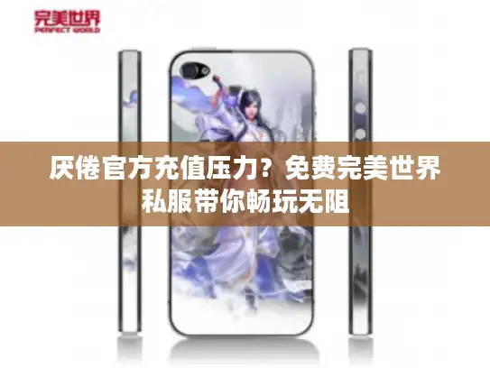 厌倦官方充值压力？免费完美世界私服带你畅玩无阻