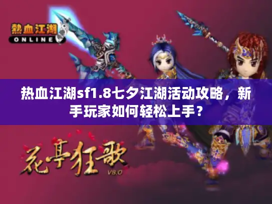 热血江湖sf1.8七夕江湖活动攻略，新手玩家如何轻松上手？