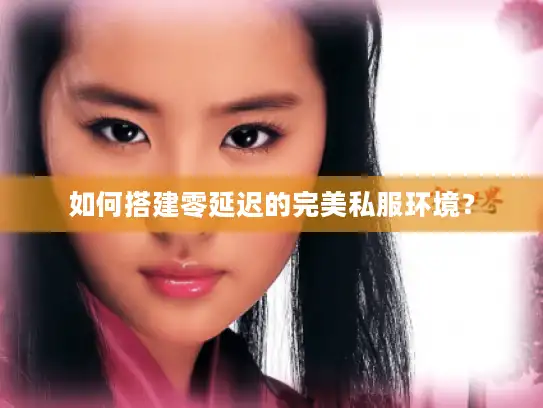 如何搭建零延迟的完美私服环境？