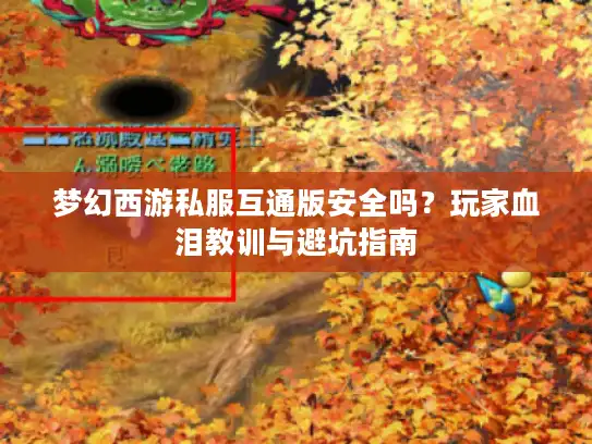 梦幻西游私服互通版安全吗?玩家血泪教训与避坑指南 梦幻西游私服互通版安全吗?玩家血泪教训与避坑指南