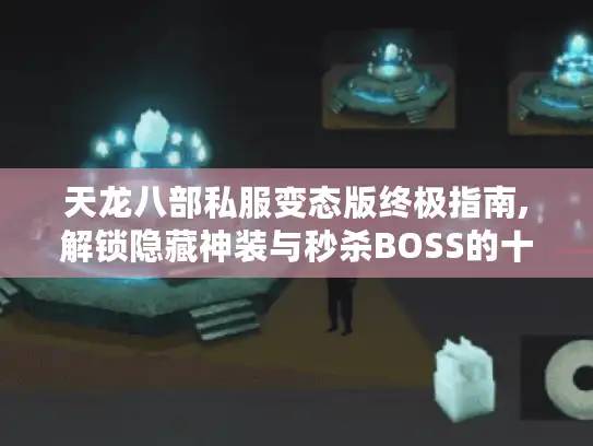 天龙八部私服变态版终极指南,解锁隐藏神装与秒杀BOSS的十大秘籍 天龙八部私服变态版终极指南,解锁隐藏神装与秒杀BOSS的十大秘籍