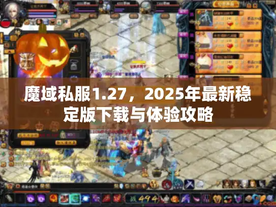 魔域私服1.27，2025年最新稳定版下载与体验攻略