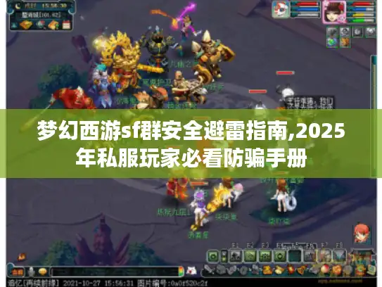 梦幻西游sf群安全避雷指南,2025年私服玩家必看防骗手册